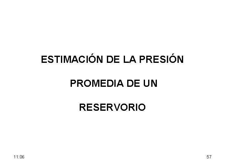 ESTIMACIÓN DE LA PRESIÓN PROMEDIA DE UN RESERVORIO 11: 06 57 