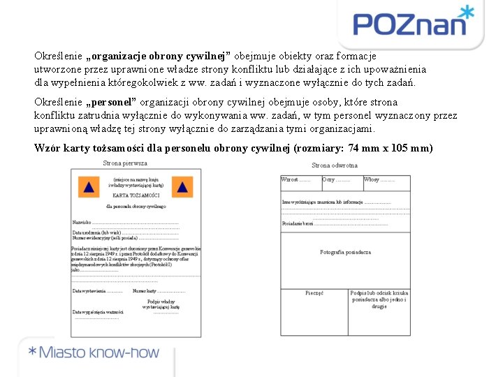 Określenie „organizacje obrony cywilnej” obejmuje obiekty oraz formacje utworzone przez uprawnione władze strony konfliktu