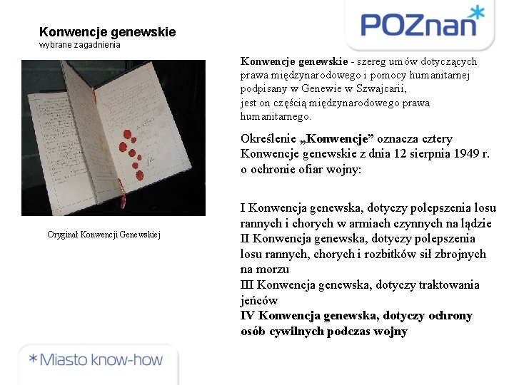 Konwencje genewskie wybrane zagadnienia Konwencje genewskie - szereg umów dotyczących prawa międzynarodowego i pomocy