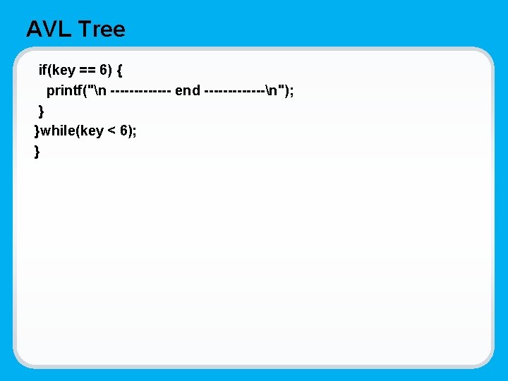 AVL Tree if(key == 6) { printf("n ------- end -------n"); } }while(key < 6);