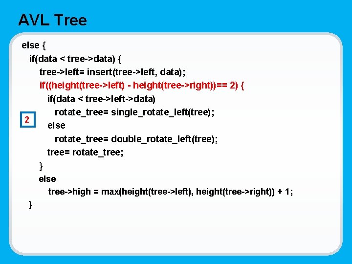 AVL Tree else { if(data < tree->data) { tree->left= insert(tree->left, data); if((height(tree->left) - height(tree->right))==
