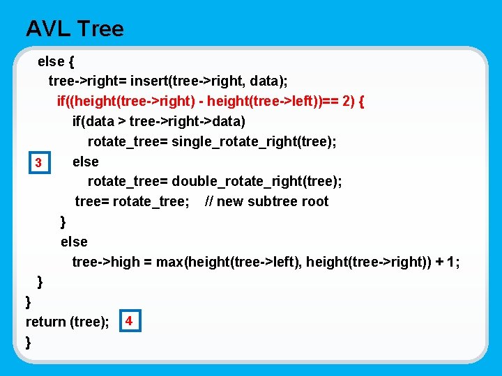 AVL Tree else { tree->right= insert(tree->right, data); if((height(tree->right) - height(tree->left))== 2) { if(data >