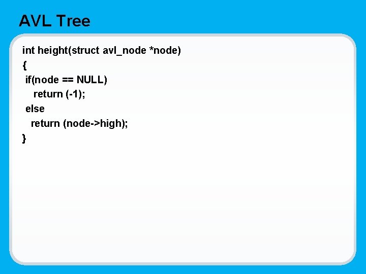 AVL Tree int height(struct avl_node *node) { if(node == NULL) return (-1); else return