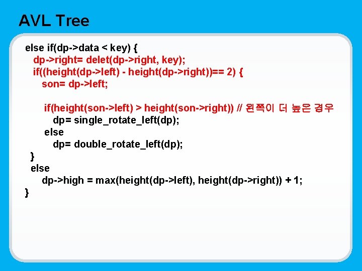 AVL Tree else if(dp->data < key) { dp->right= delet(dp->right, key); if((height(dp->left) - height(dp->right))== 2)