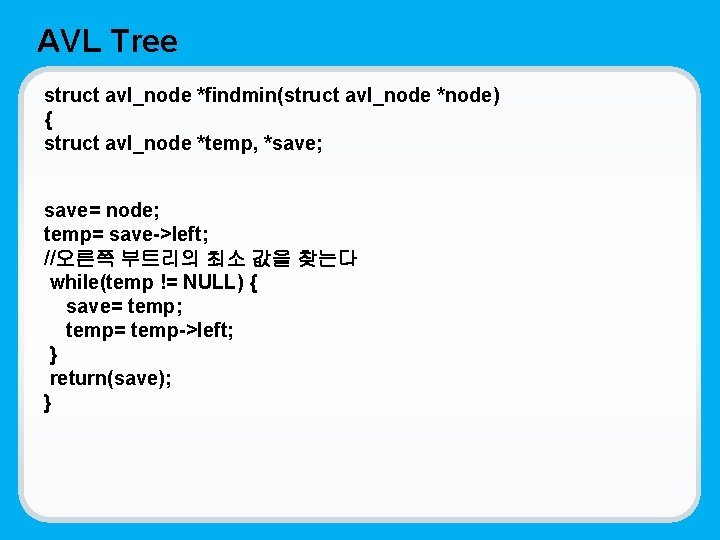 AVL Tree struct avl_node *findmin(struct avl_node *node) { struct avl_node *temp, *save; save= node;