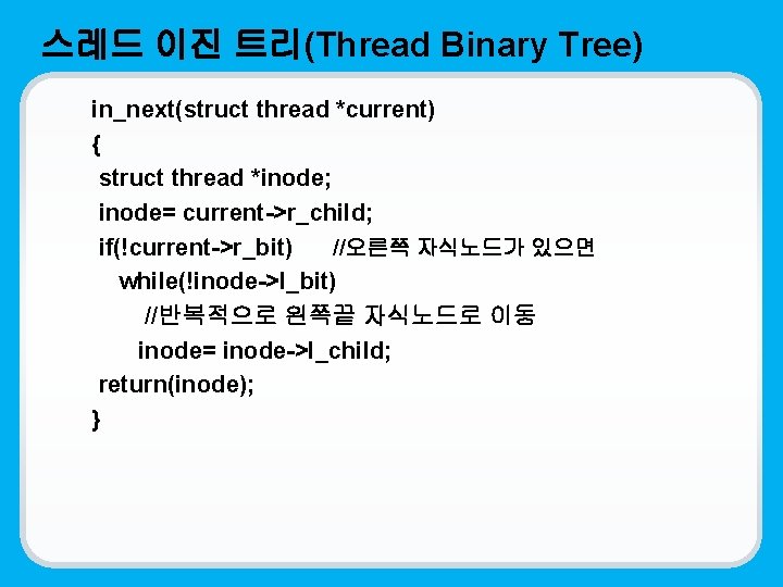 스레드 이진 트리(Thread Binary Tree) in_next(struct thread *current) { struct thread *inode; inode= current->r_child;