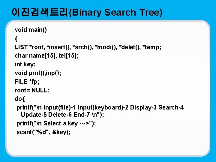 이진검색트리(Binary Search Tree) void main() { LIST *root, *insert(), *srch(), *modi(), *delet(), *temp; char