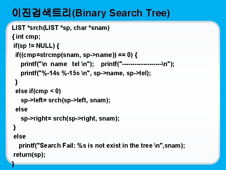 이진검색트리(Binary Search Tree) LIST *srch(LIST *sp, char *snam) { int cmp; if(sp != NULL)