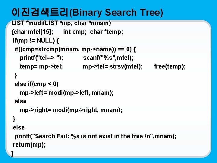 이진검색트리(Binary Search Tree) LIST *modi(LIST *mp, char *mnam) {char mtel[15]; int cmp; char *temp;