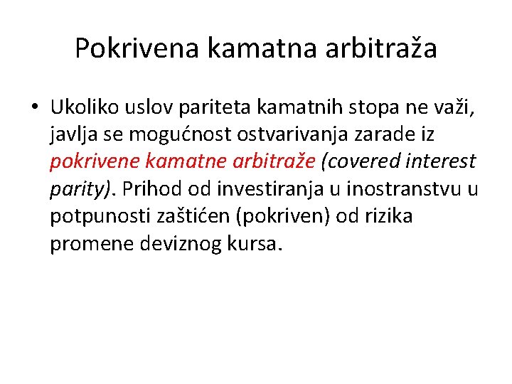 Pokrivena kamatna arbitraža • Ukoliko uslov pariteta kamatnih stopa ne važi, javlja se mogućnost