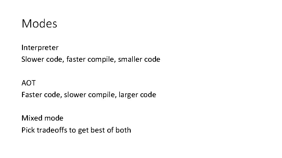 Modes Interpreter Slower code, faster compile, smaller code AOT Faster code, slower compile, larger