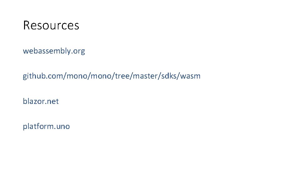 Resources webassembly. org github. com/mono/tree/master/sdks/wasm blazor. net platform. uno 