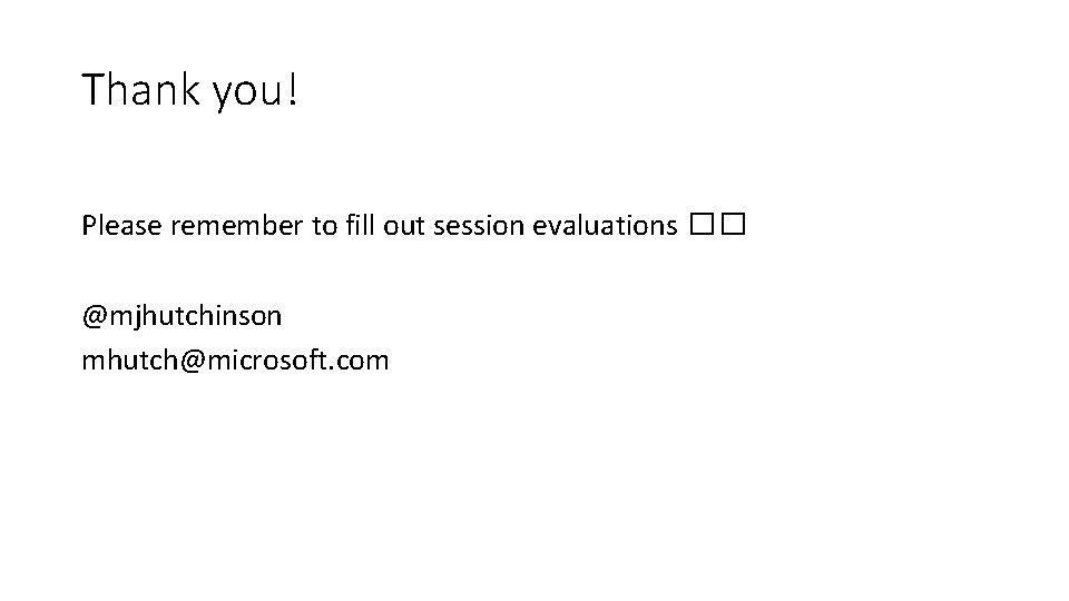 Thank you! Please remember to fill out session evaluations �� @mjhutchinson mhutch@microsoft. com 