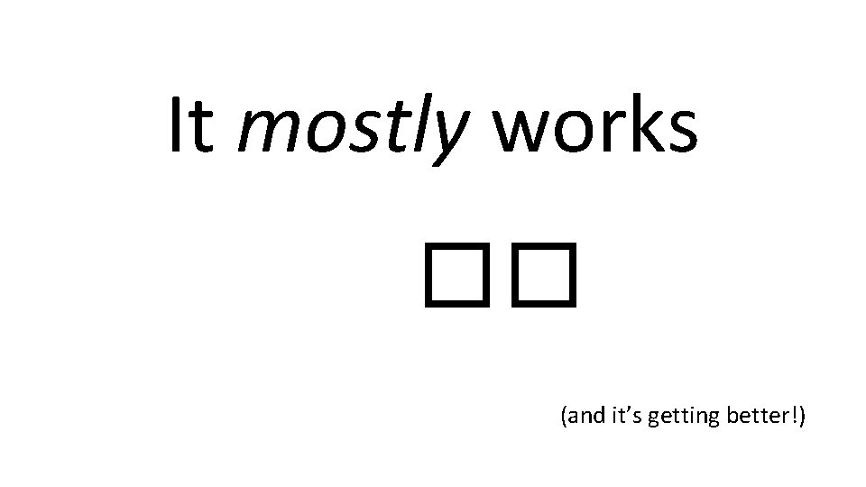 It mostly works �� (and it’s getting better!) 