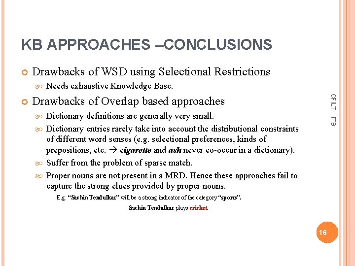 KB APPROACHES –CONCLUSIONS Drawbacks of WSD using Selectional Restrictions CFILT - IITB Needs exhaustive