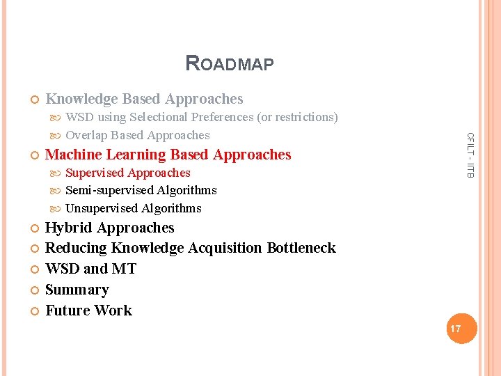 ROADMAP Knowledge Based Approaches WSD using Selectional Preferences (or restrictions) Overlap Based Approaches CFILT
