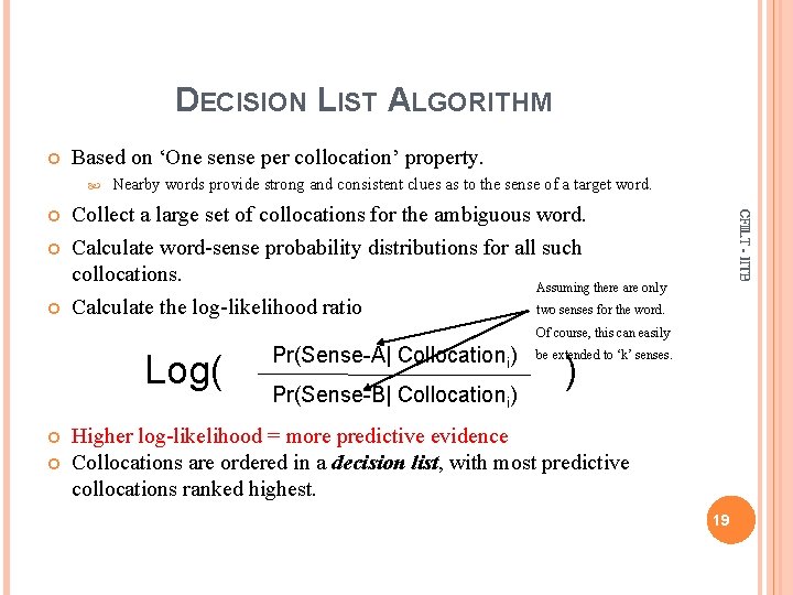DECISION LIST ALGORITHM Based on ‘One sense per collocation’ property. Collect a large set
