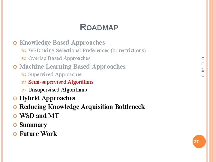 ROADMAP Knowledge Based Approaches WSD using Selectional Preferences (or restrictions) Overlap Based Approaches CFILT