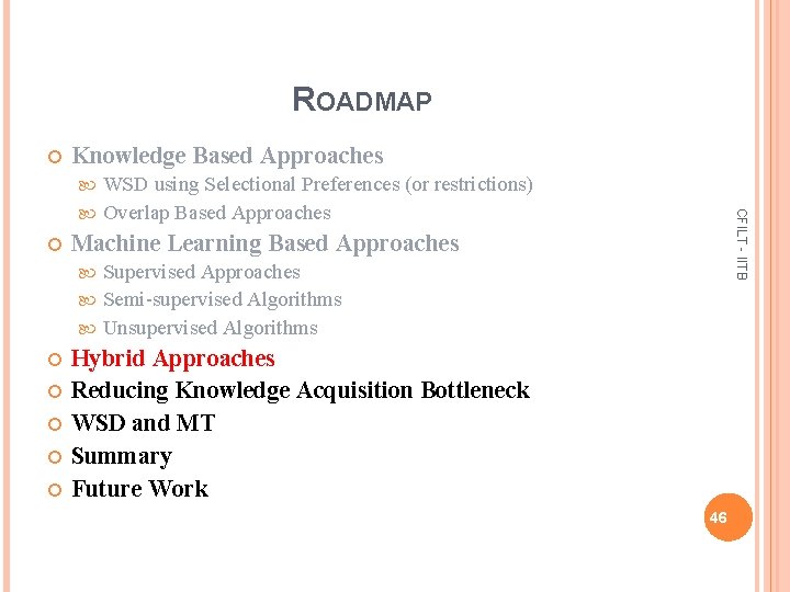 ROADMAP Knowledge Based Approaches WSD using Selectional Preferences (or restrictions) Overlap Based Approaches CFILT