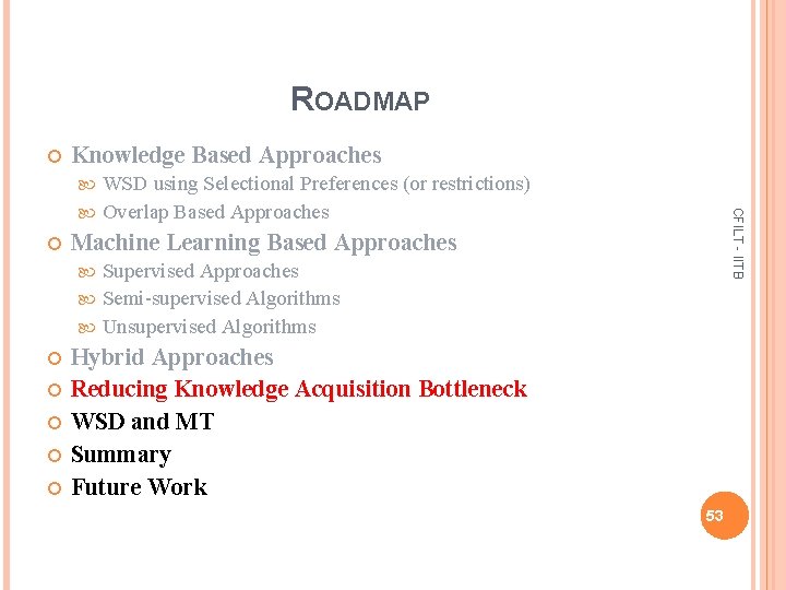 ROADMAP Knowledge Based Approaches WSD using Selectional Preferences (or restrictions) Overlap Based Approaches CFILT