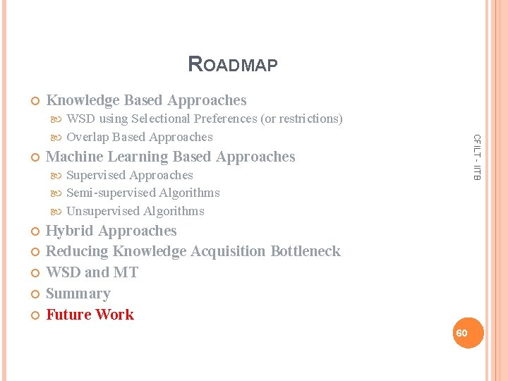 ROADMAP Knowledge Based Approaches WSD using Selectional Preferences (or restrictions) Overlap Based Approaches CFILT