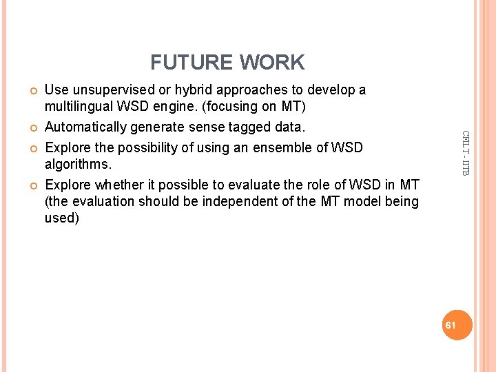 FUTURE WORK Use unsupervised or hybrid approaches to develop a multilingual WSD engine. (focusing