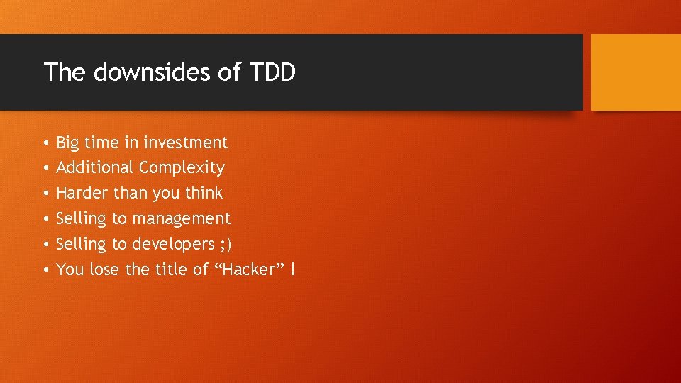 The downsides of TDD • • • Big time in investment Additional Complexity Harder