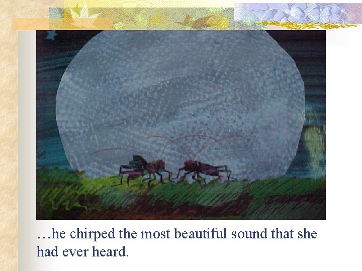 …he chirped the most beautiful sound that she had ever heard. 