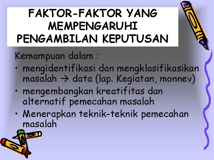 FAKTOR-FAKTOR YANG MEMPENGARUHI PENGAMBILAN KEPUTUSAN Kemampuan dalam : • mengidentifikasi dan mengklasifikasikan masalah data