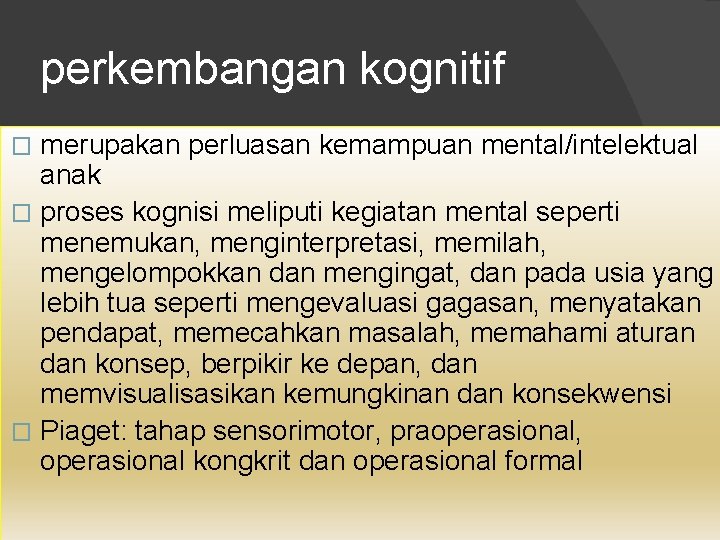 perkembangan kognitif merupakan perluasan kemampuan mental/intelektual anak � proses kognisi meliputi kegiatan mental seperti