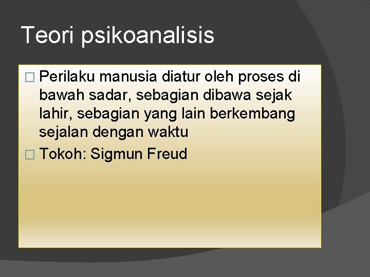 Teori psikoanalisis � Perilaku manusia diatur oleh proses di bawah sadar, sebagian dibawa sejak