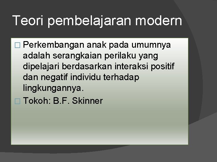 Teori pembelajaran modern � Perkembangan anak pada umumnya adalah serangkaian perilaku yang dipelajari berdasarkan