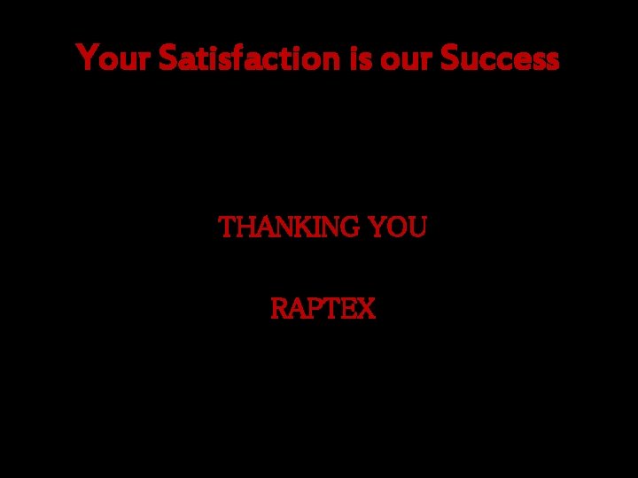 Your Satisfaction is our Success THANKING YOU RAPTEX 