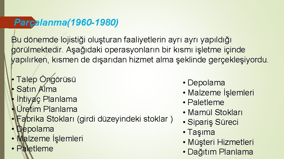 Parçalanma(1960 -1980) Bu dönemde lojistiği oluşturan faaliyetlerin ayrı yapıldığı görülmektedir. Aşağıdaki operasyonların bir kısmı