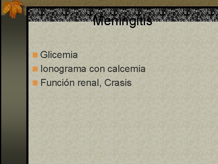 Meningitis n Glicemia n Ionograma con calcemia n Función renal, Crasis 