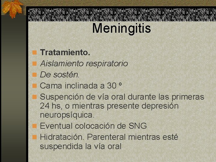 Meningitis n Tratamiento. n Aislamiento respiratorio n De sostén. n Cama inclinada a 30