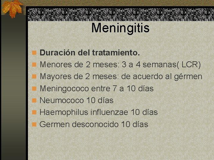 Meningitis n Duración del tratamiento. n Menores de 2 meses: 3 a 4 semanas(