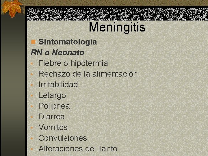 Meningitis n Sintomatología RN o Neonato: • Fiebre o hipotermia • Rechazo de la