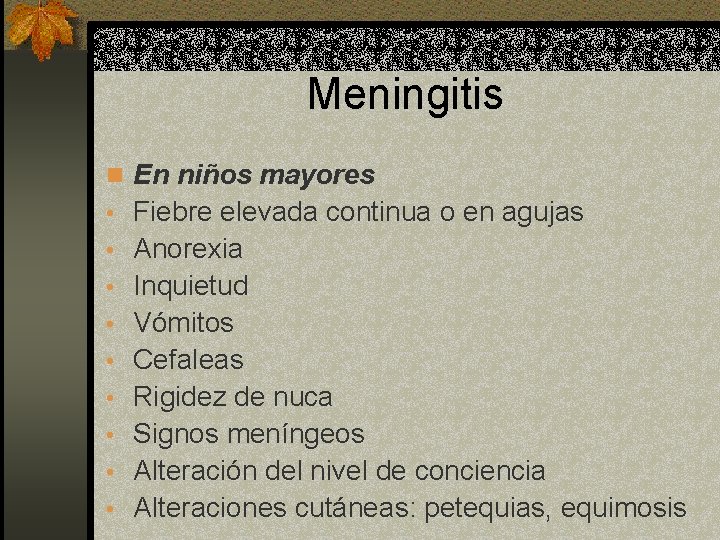 Meningitis n En niños mayores • Fiebre elevada continua o en agujas • Anorexia