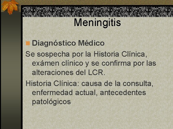 Meningitis n Diagnóstico Médico Se sospecha por la Historia Clínica, exámen clínico y se