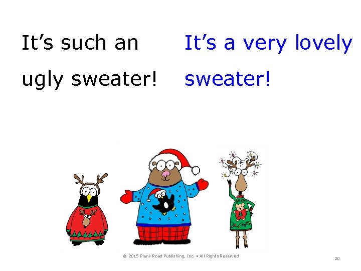 It’s such an It’s a very lovely ugly sweater! © 2015 Plank Road Publishing,