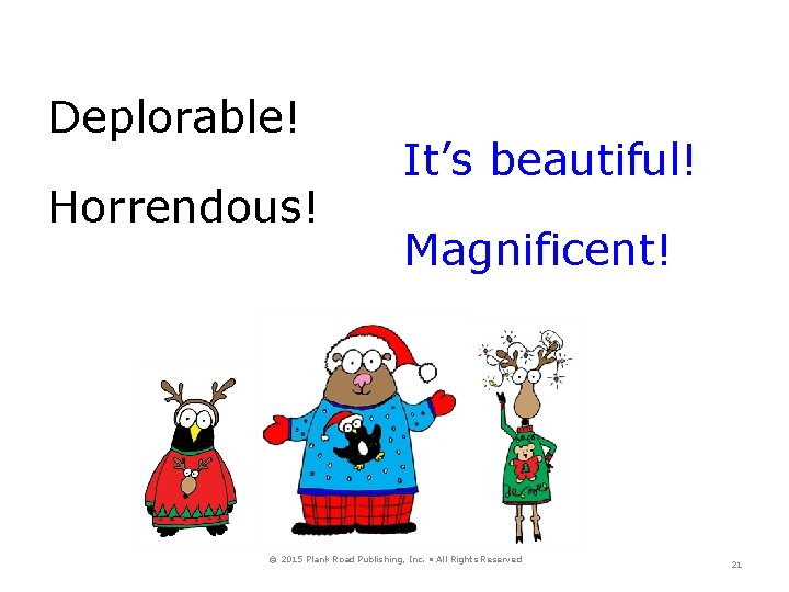 Deplorable! Horrendous! It’s beautiful! Magnificent! © 2015 Plank Road Publishing, Inc. • All Rights