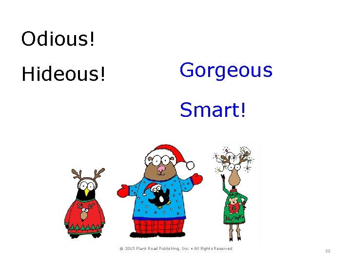 Odious! Hideous! Gorgeous Smart! © 2015 Plank Road Publishing, Inc. • All Rights Reserved