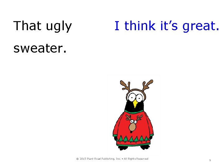 That ugly I think it’s great. sweater. © 2015 Plank Road Publishing, Inc. •