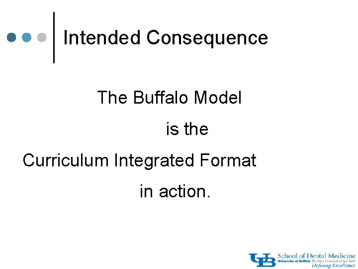 Intended Consequence The Buffalo Model is the Curriculum Integrated Format in action. 