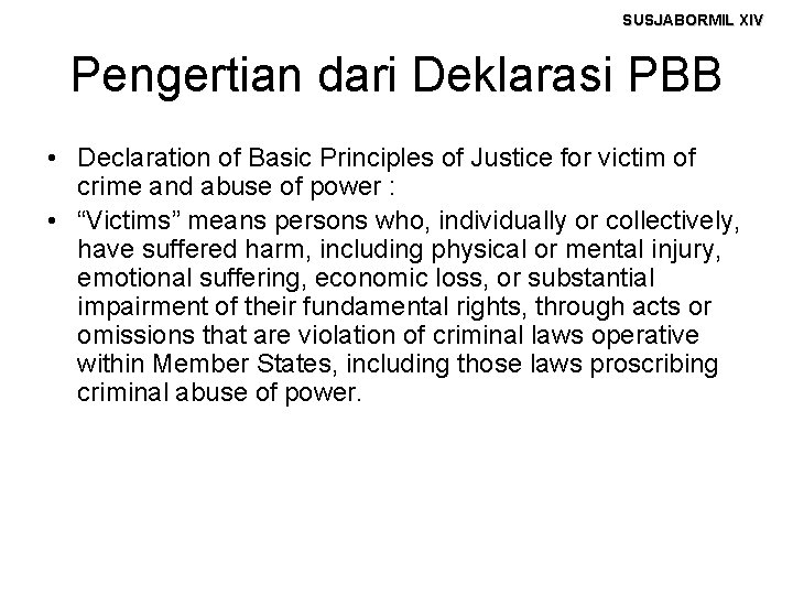 SUSJABORMIL XIV Pengertian dari Deklarasi PBB • Declaration of Basic Principles of Justice for