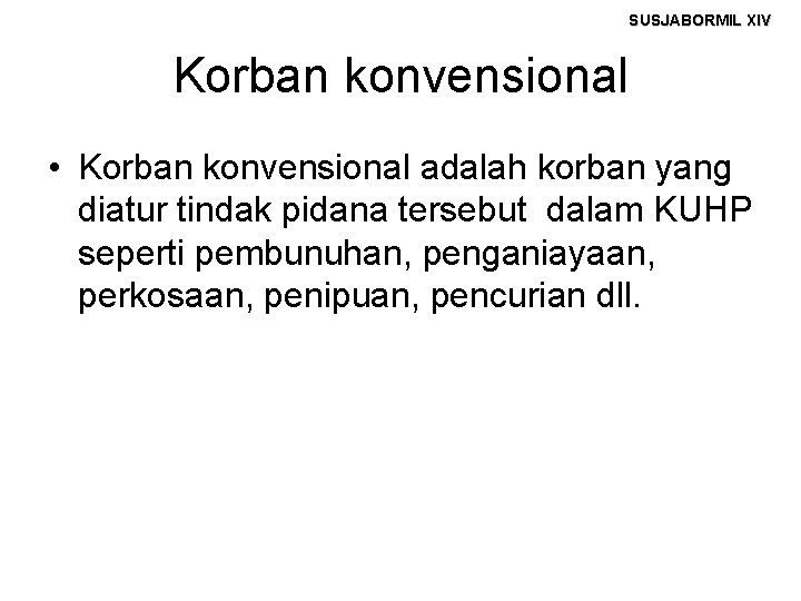 SUSJABORMIL XIV Korban konvensional • Korban konvensional adalah korban yang diatur tindak pidana tersebut