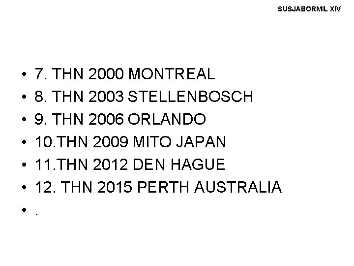 SUSJABORMIL XIV • • 7. THN 2000 MONTREAL 8. THN 2003 STELLENBOSCH 9. THN