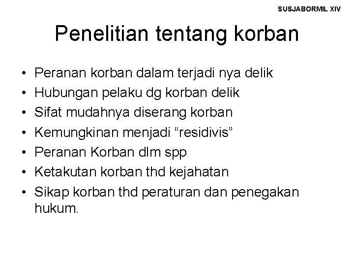 SUSJABORMIL XIV Penelitian tentang korban • • Peranan korban dalam terjadi nya delik Hubungan