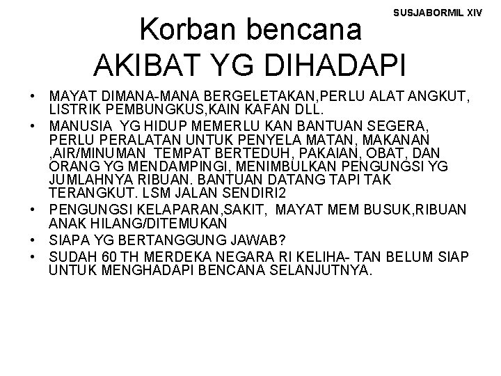 SUSJABORMIL XIV Korban bencana AKIBAT YG DIHADAPI • MAYAT DIMANA-MANA BERGELETAKAN, PERLU ALAT ANGKUT,